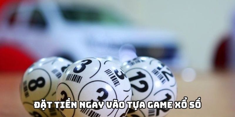 Đặt tiền ngay vào tựa game xổ số