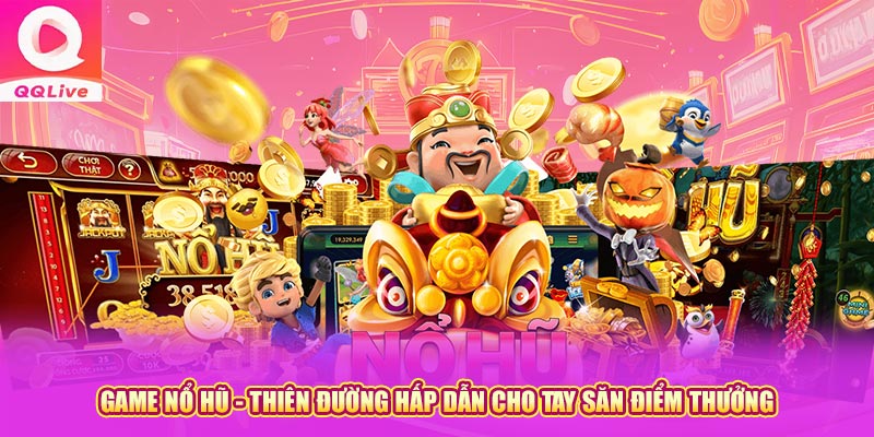 Game Nổ Hũ - Thiên Đường Hấp Dẫn Cho Tay Săn Điểm Thưởng