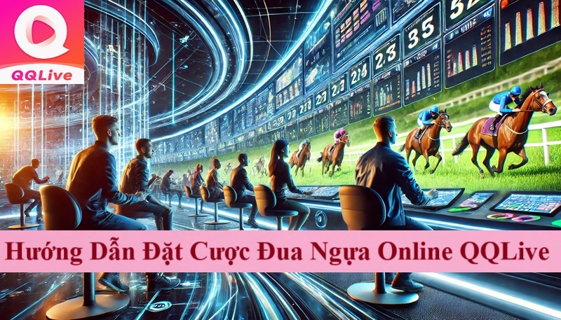 Hướng Dẫn Đặt Cược Đua Ngựa Online QQLive
