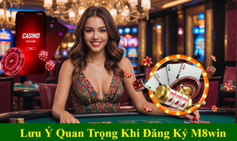Những Lưu Ý Quan Trọng Khi Đăng Ký M8win