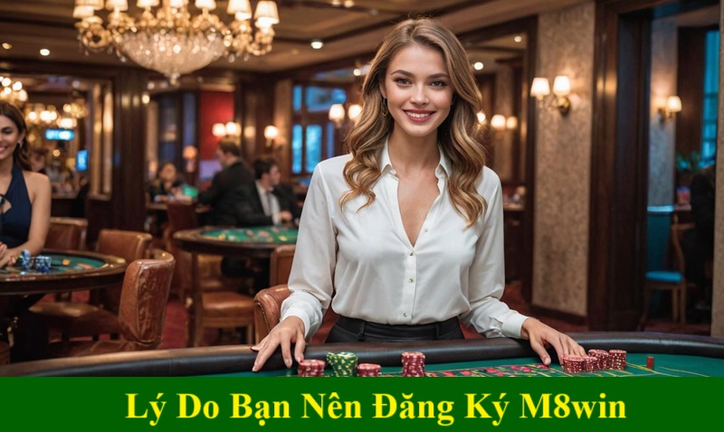 Lý Do Bạn Nên Đăng Ký M8win Ngay Hôm Nay?