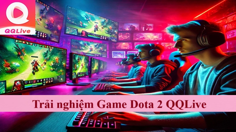 trải nghiệm game Game Dota 2 qqlive