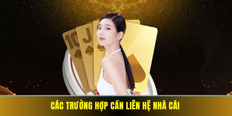 Các trường hợp cần liên hệ nhà cái