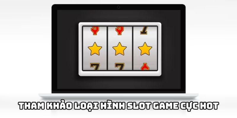 Nền tảng được đánh giá cao về tính chuyên nghiệp và sự uy tínTham khảo loại hình slot game cực hot