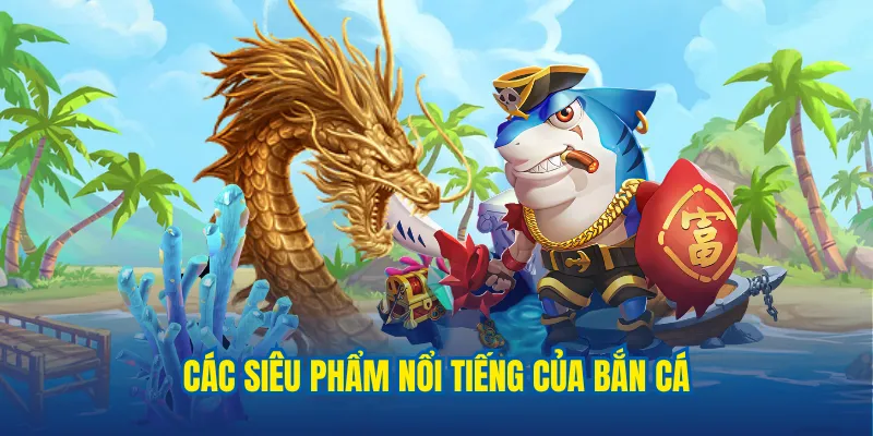Các siêu phẩm nổi tiếng của bắn cá