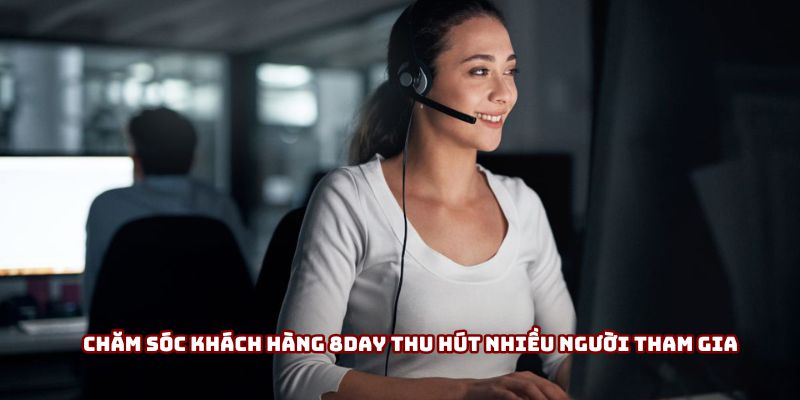 Chăm sóc khách hàng 8day thu hút nhiều người tham gia