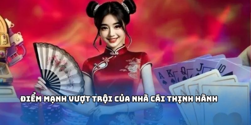 Điểm mạnh vượt trội của nhà cái thịnh hành