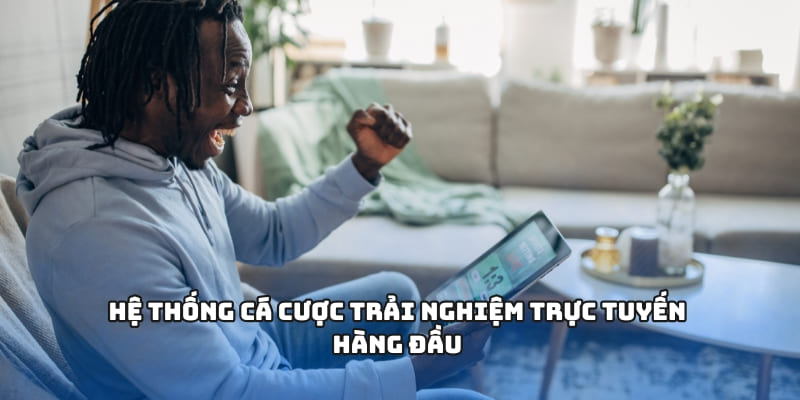 Hệ thống cá cược trải nghiệm trực tuyến hàng đầu