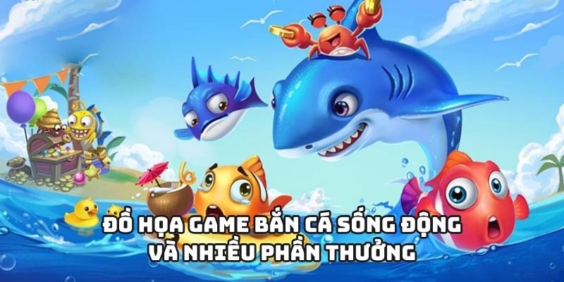 Đồ họa game bắn cá sống động và nhiều phần thưởng