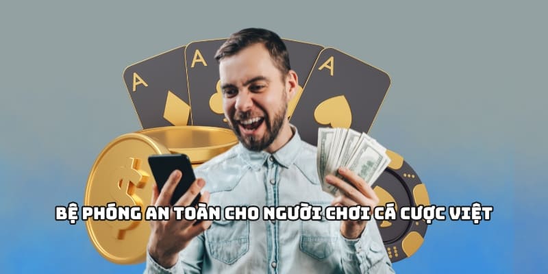 Bệ phóng an toàn cho người chơi cá cược Việt