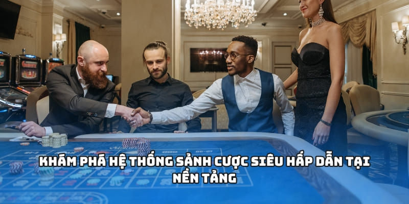 Khám phá hệ thống sảnh cược siêu hấp dẫn tại nền tảng