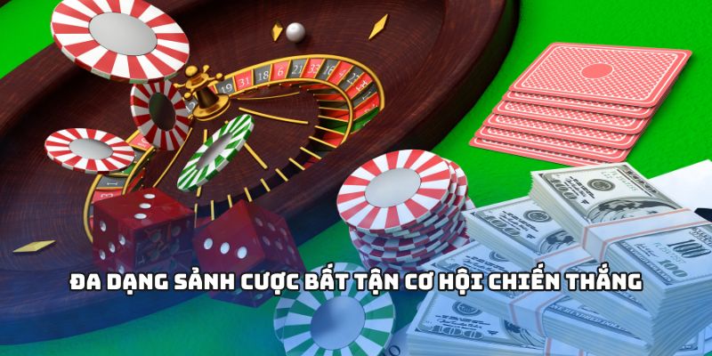 Đa dạng sảnh cược bất tận cơ hội chiến thắng