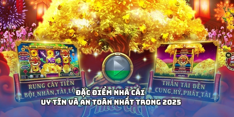 Đặc điểm nhà cái uy tín và an toàn nhất trong 2025