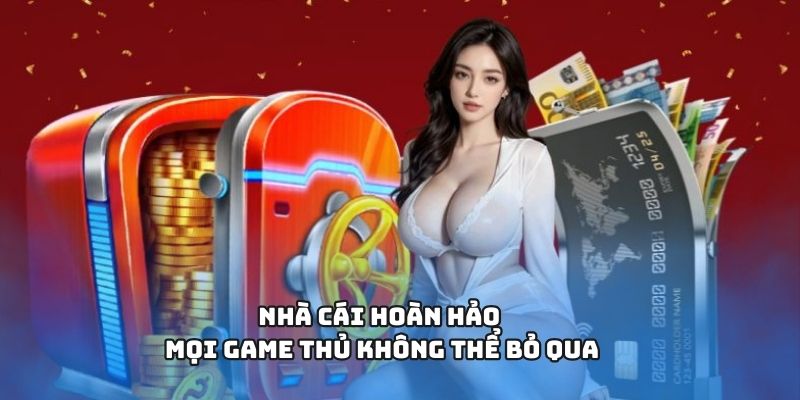Nhà cái hoàn hảo mọi game thủ không thể bỏ qua