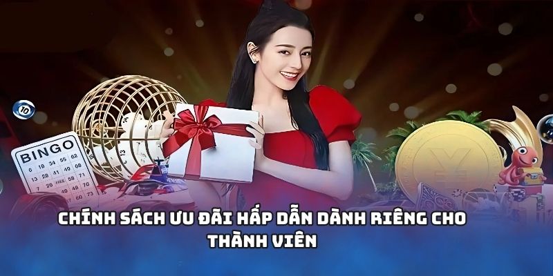 Chính sách ưu đãi hấp dẫn dành riêng cho thành viên