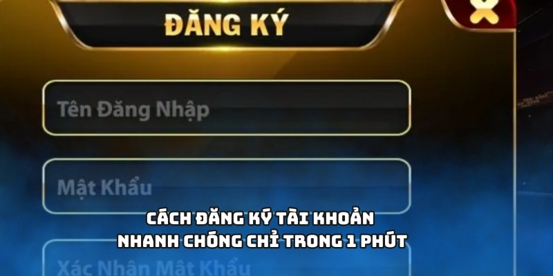 Cách đăng ký tài khoản nhanh chóng chỉ trong 1 phút