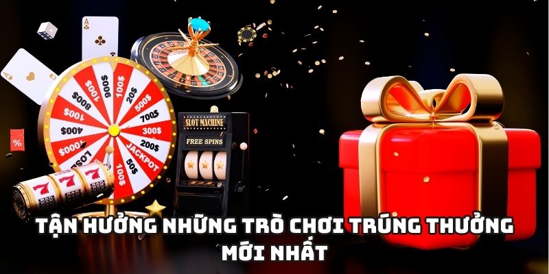 Tận hưởng những trò chơi trúng thưởng mới nhất