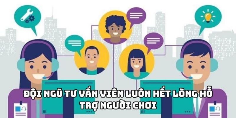 Đội ngũ tư vấn viên luôn hết lòng hỗ trợ người chơi