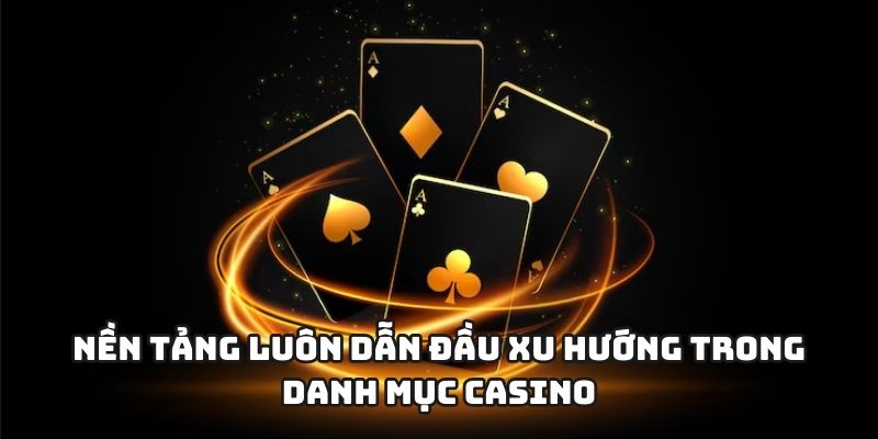 Nền tảng luôn dẫn đầu xu hướng trong danh mục casino