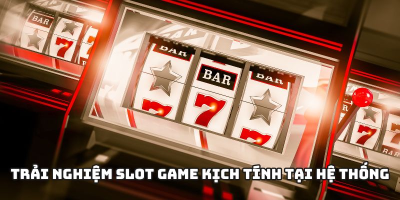 Trải nghiệm slot game kịch tính tại hệ thống số 1