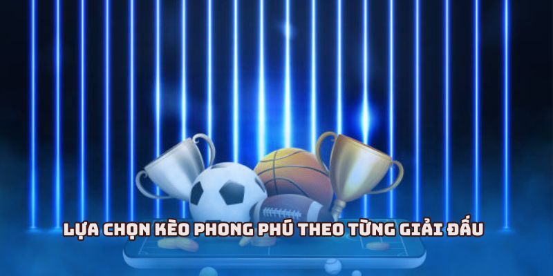 Lựa chọn kèo phong phú theo từng giải đấu