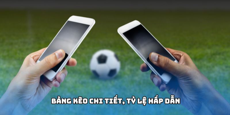 Bảng kèo chi tiết, tỷ lệ hấp dẫn