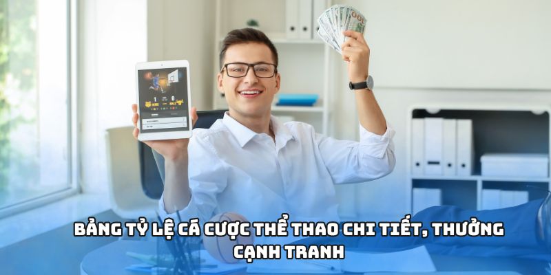 Bảng tỷ lệ cá cược thể thao chi tiết, thưởng cạnh tranh