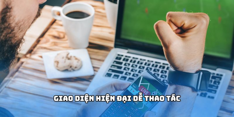 Giao diện hiện đại dễ thao tác