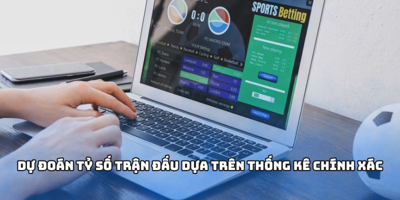 Dự đoán tỷ số trận đấu dựa trên thống kê chính xác