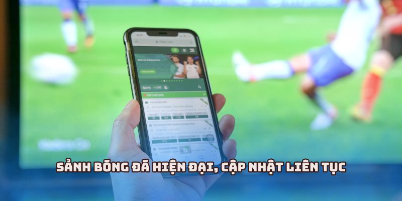 Sảnh bóng đá hiện đại, cập nhật liên tục