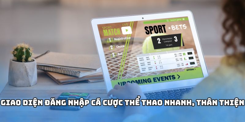 Giao diện đăng nhập cá cược thể thao nhanh, thân thiện