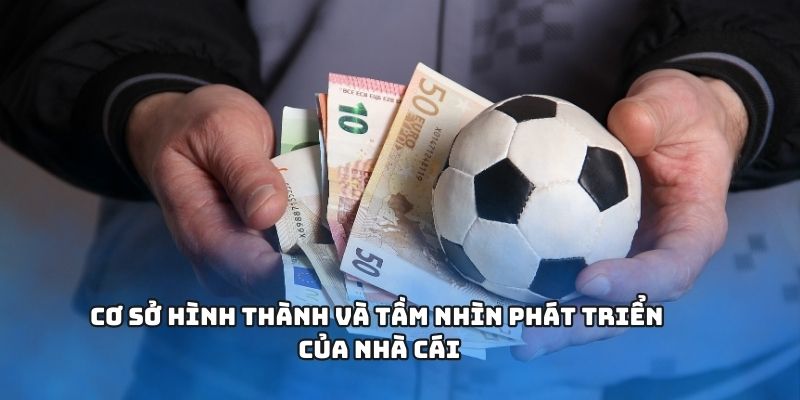 Cơ sở hình thành và tầm nhìn phát triển của nhà cái