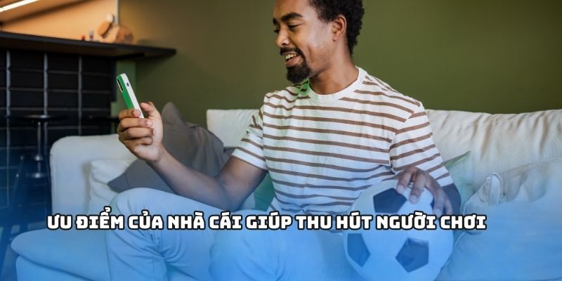 Ưu điểm của nhà cái giúp thu hút người chơi