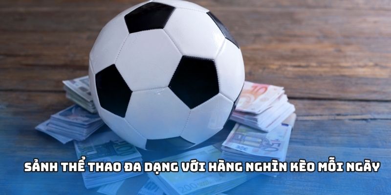 Sảnh thể thao đa dạng với hàng nghìn kèo mỗi ngày