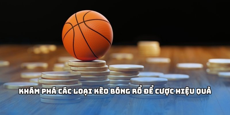 Khám phá các loại kèo bóng rổ để cược hiệu quả