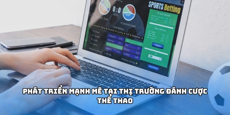 Phát triển mạnh mẽ tại thị trường đánh cược thể thao