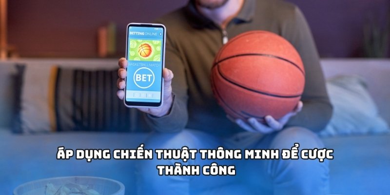 Áp dụng chiến thuật thông minh để cược thành công