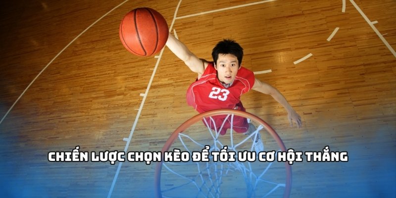 Chiến lược chọn kèo để tối ưu cơ hội thắng