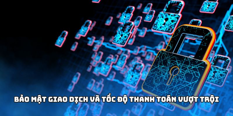 Bảo mật giao dịch và tốc độ thanh toán vượt trội
