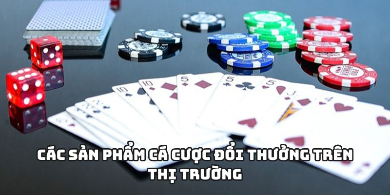 Các sản phẩm cá cược đổi thưởng trên thị trường