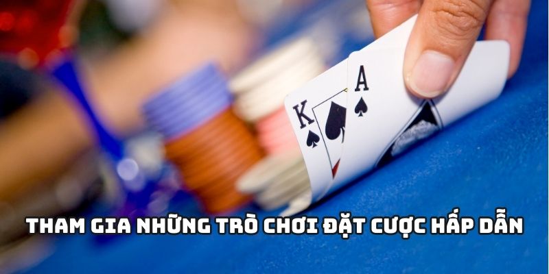 Tham gia những trò chơi đặt cược hấp dẫn