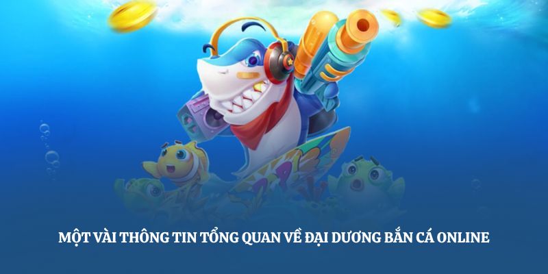 Một vài thông tin tổng quan về đại dương bắn cá online