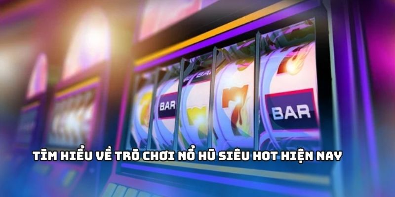 Thông tin cơ bản về game Nổ Hũ siêu hot
