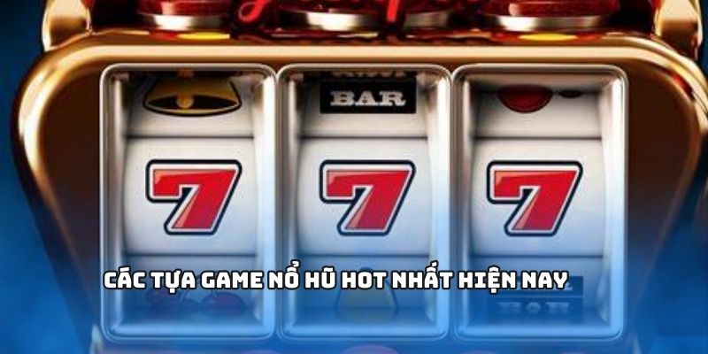 Các siêu phẩm Nổ Hũ đỉnh cao hiện nay