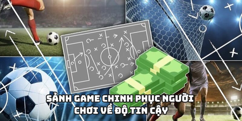 Sảnh game chinh phục người chơi về độ tin cậy