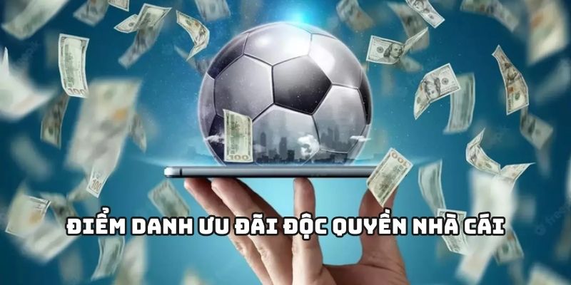 Điểm danh ưu đãi độc quyền nhà cái