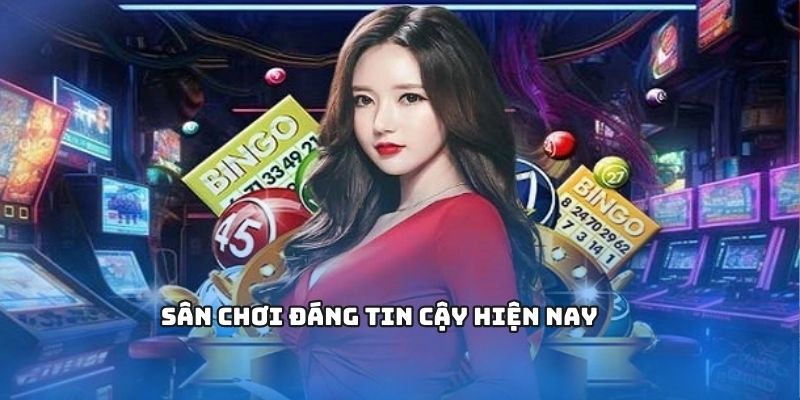 Sân chơi đáng tin cậy hiện nay