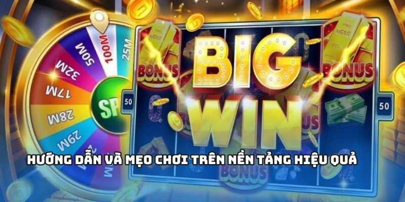 Hướng dẫn và mẹo chơi trên nền tảng hiệu quả