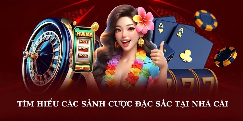 Tìm hiểu các sảnh cược đặc sắc tại nhà cái