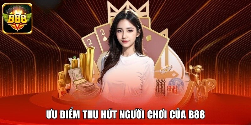 Ưu điểm thu hút người chơi của B88